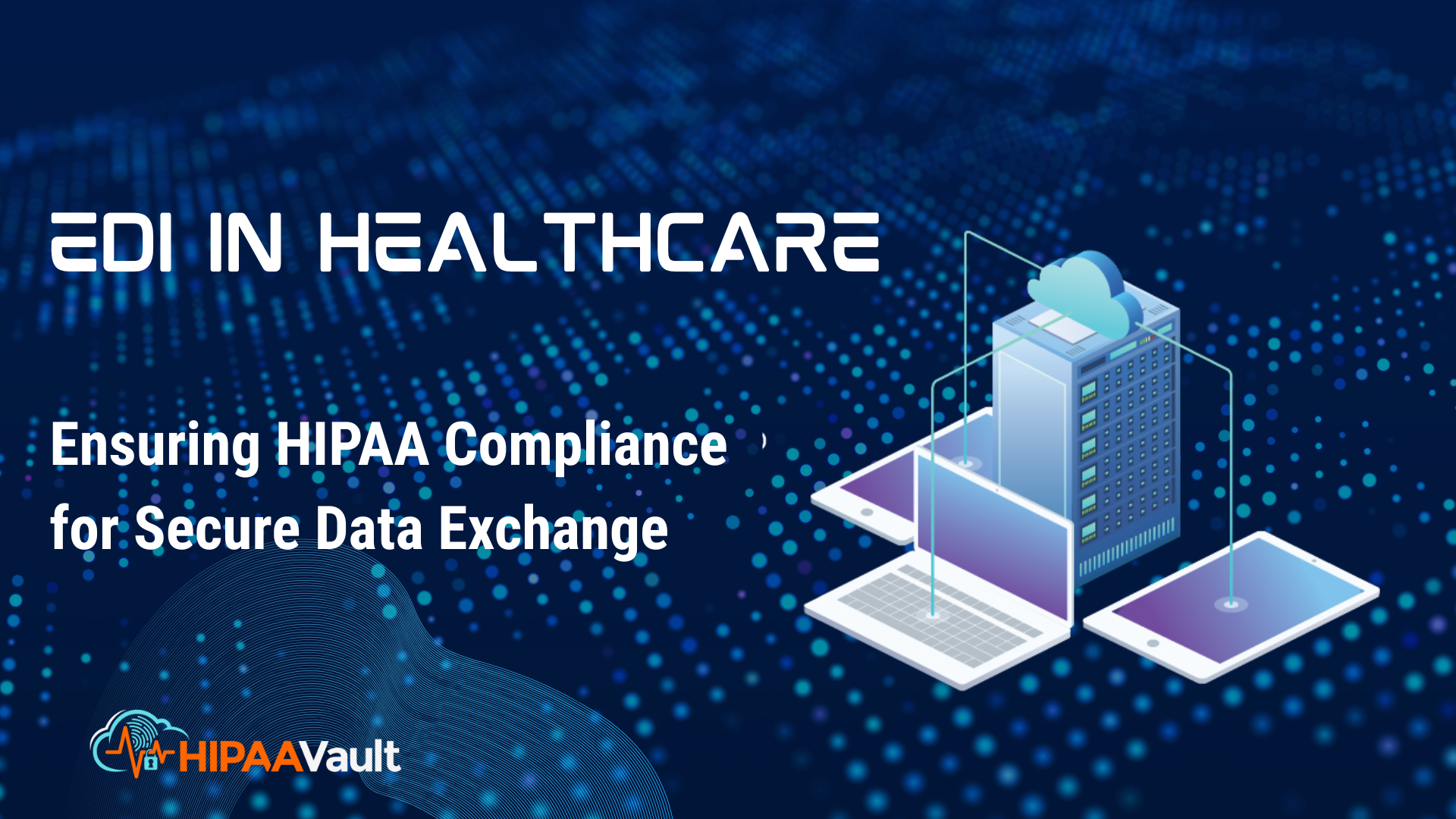 EDI in Healthcare Ensuring HIPAA Compliance for Secure Data Exchange (1)