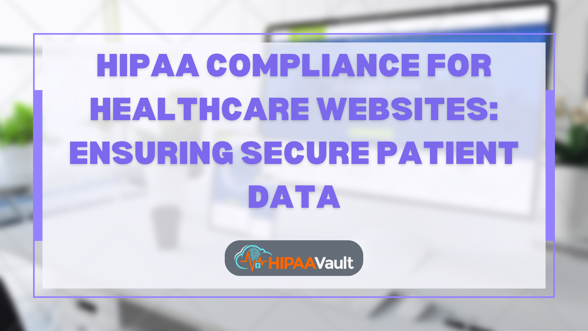 HIPAA-Compliance for Healthcare Websites Ensuring Secure Patient Data