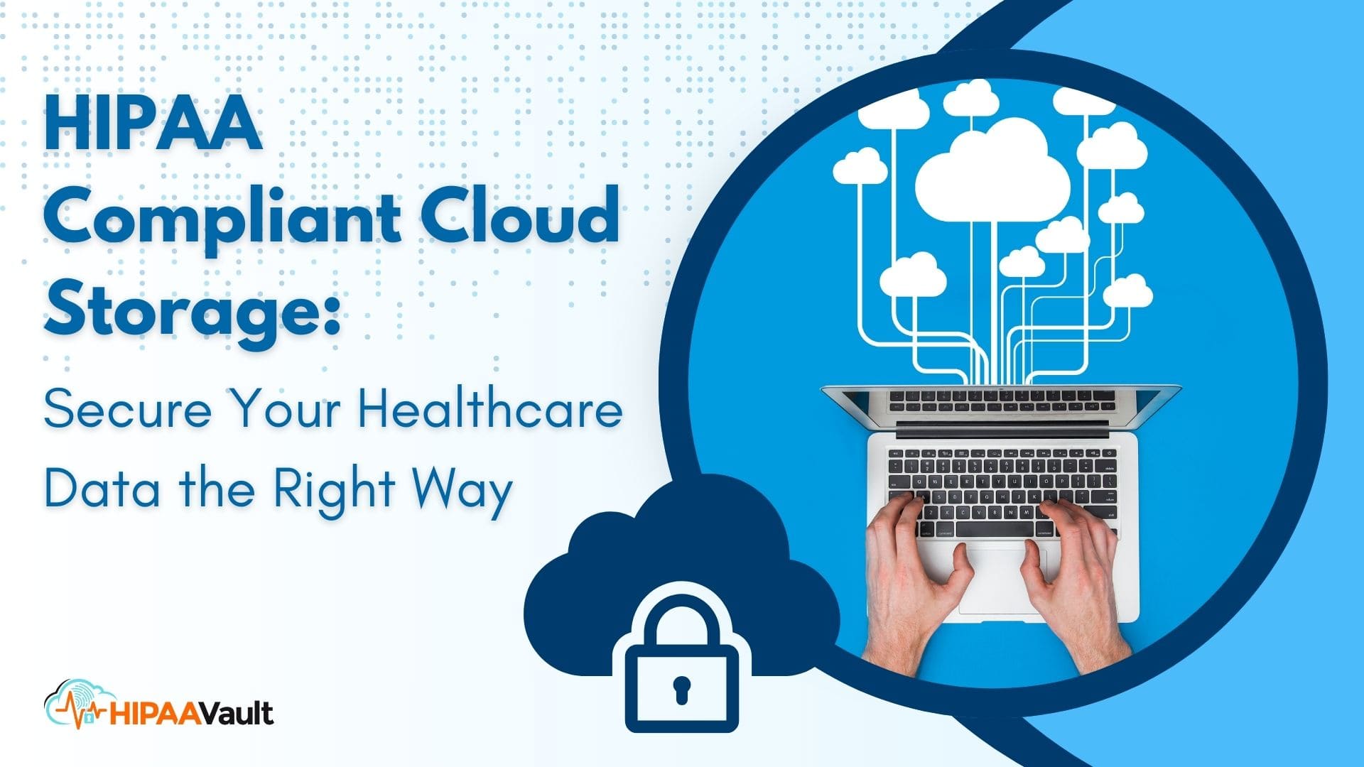HIPAA Compliant Cloud Storage: Secure Your Healthcare Data the Right Way