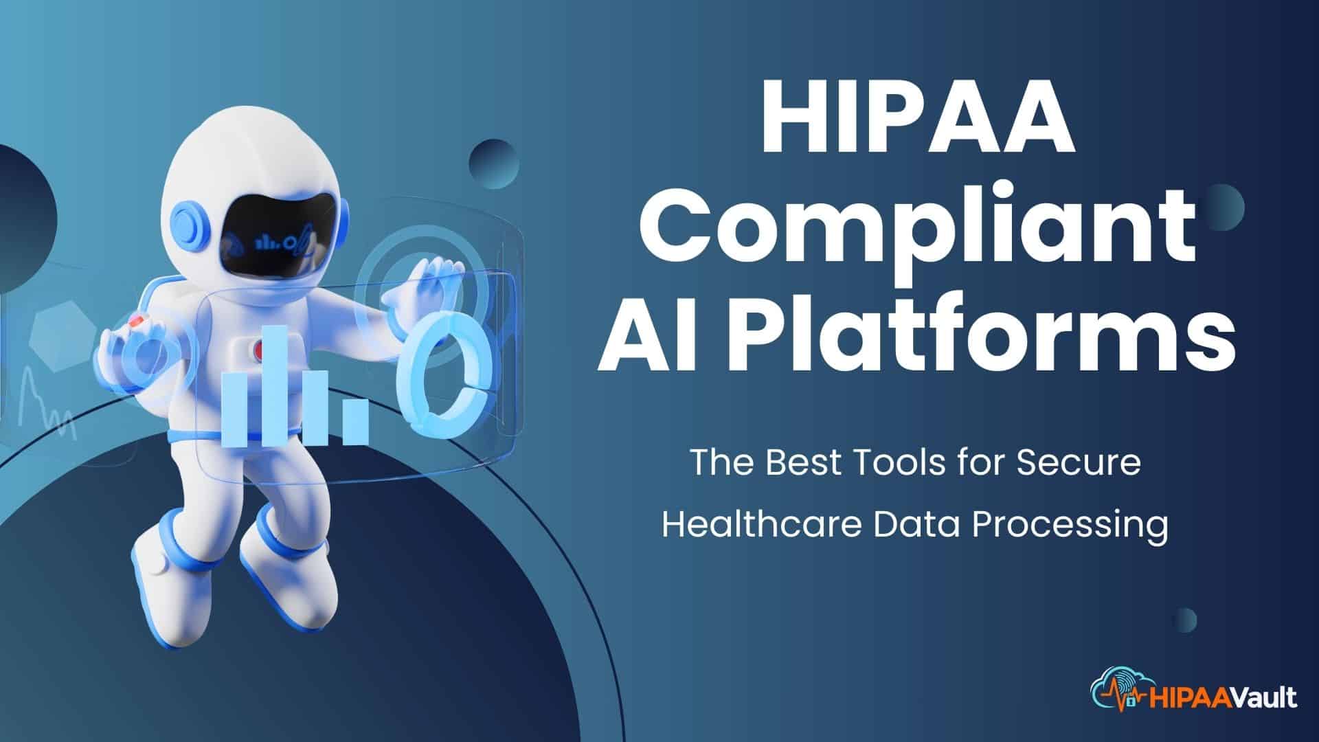 HIPAA Compliant AI Platforms: The Best Tools for Secure Healthcare Data Processing