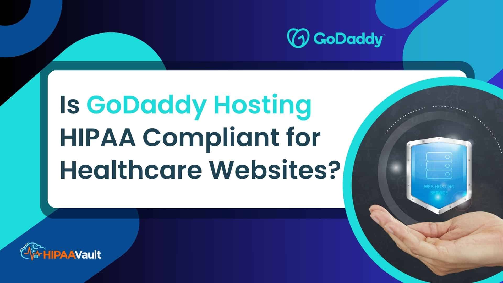Is GoDaddy HIPAA Compliant for Healthcare Websites?
