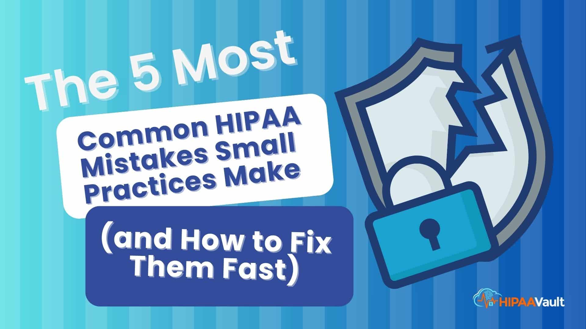 The 5 Most Common HIPAA Mistakes Small Practices Make (and How to Fix Them Fast)