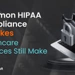 Common HIPAA Compliance Mistakes