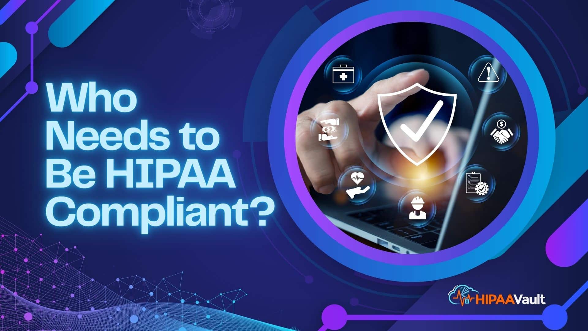 Who Needs to Be HIPAA Compliant?