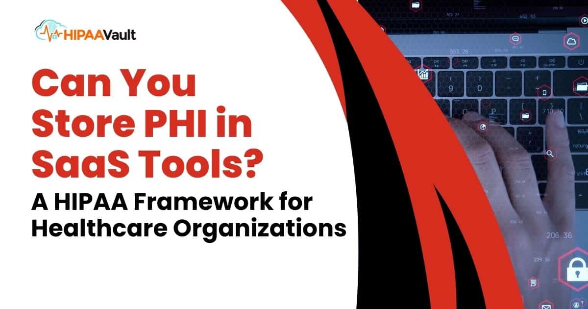 Can You Store PHI in SaaS Tools? A HIPAA Framework for Healthcare Organizations